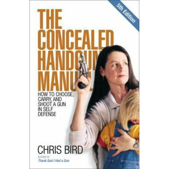 Pre-Owned The Concealed Handgun Manual: How to Choose, Carry, and Shoot a Gun in Self Defense, 5th Edition (Paperback) 0965678474 9780965678476