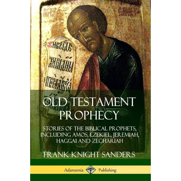 Old Testament Prophecy: Stories of the Biblical Prophets, including Amos, Ezekiel, Jeremiah, Haggai and Zechariah, (Paperback)