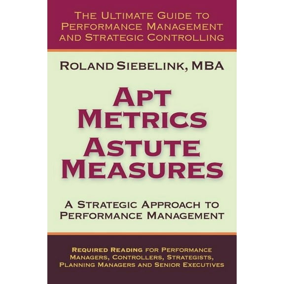 Apt Metrics, Astute Measures. A Strategic Approach to Performance Management., (Paperback)