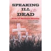 Speaking Ill of the Dead: Jerks in Montana History [Paperback - Used]
