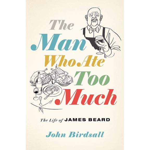 The Man Who Ate Too Much: The Life of James Beard, (Hardcover)