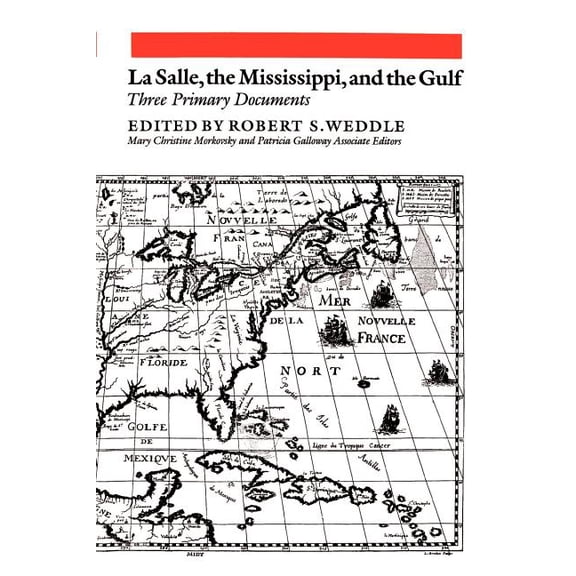 La Salle, the Mississippi, and the Gulf: Three Primary Documents, (Paperback)