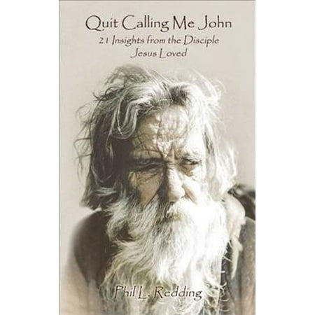 Quit Calling Me John : 21 Insights from the Disciple Jesus (The Disciple Jesus Loved Best)