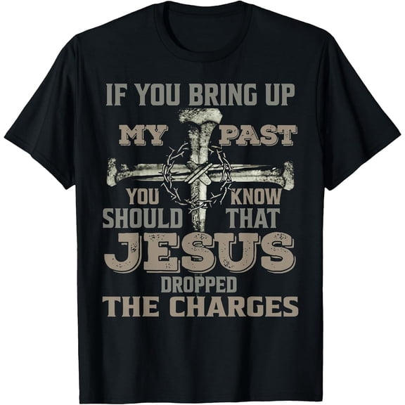 Men's Tee If You Bring Up My Past You Should Know That Jesus Dropped T-Shirt, Comfortable Breathable Soft Tee, Men's 100% Cotton Graphic T-Shirt 180gsm