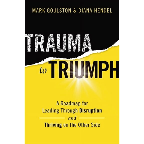 Trauma to Triumph: A Roadmap for Leading Through Disruption (and Thriving on the Other Side), (Paperback)