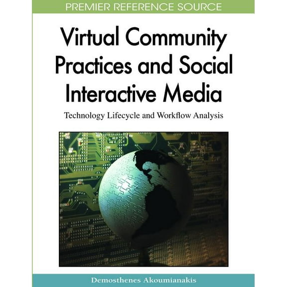 Premier Reference Source: Virtual Community Practices and Social Interactive Media: Technology Lifecycle and Workflow Analysis (Hardcover)