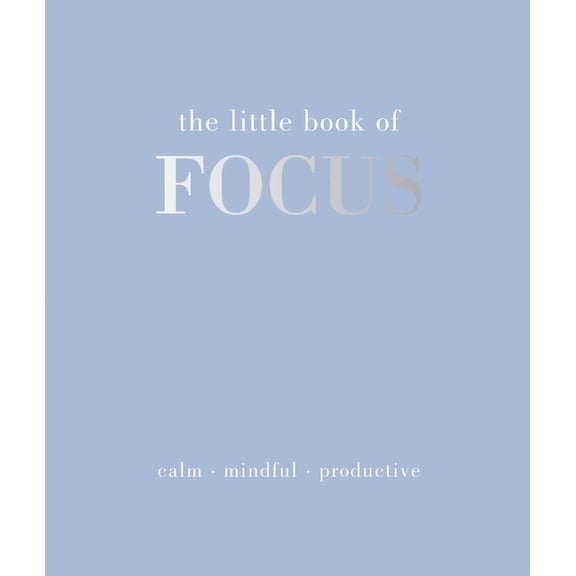 Little Book of The Little Book of Focus: Calm. Mindful. Productive, (Hardcover)