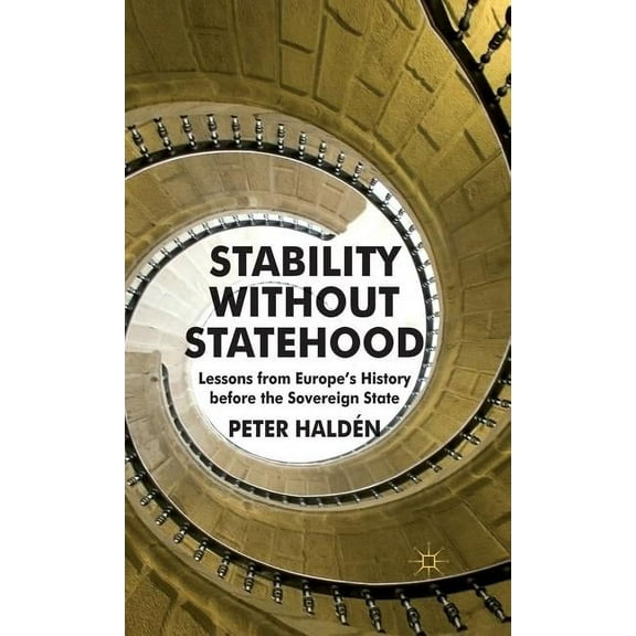 Stability Without Statehood: Lessons from Europe's History Before the Sovereign State, (Hardcover)