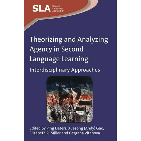 Second Language Acquisition Theorizing and Analyzing Agency in Second Language Learning: Interdisciplinary Approaches, Book 84, (Paperback)