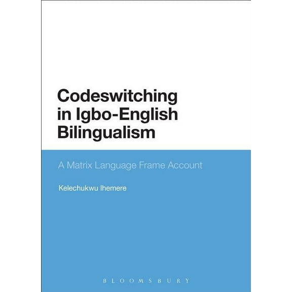 Codeswitching in Igbo-English Bilingualism: A Matrix Language Frame Account, (Paperback)