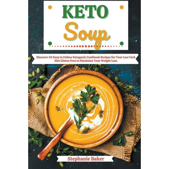 Keto Soup: Discover 30 Easy to Follow Ketogenic Cookbook Recipes for Your Low Carb Diet Gluten Free to Maximize Your Wei, (Paperback)