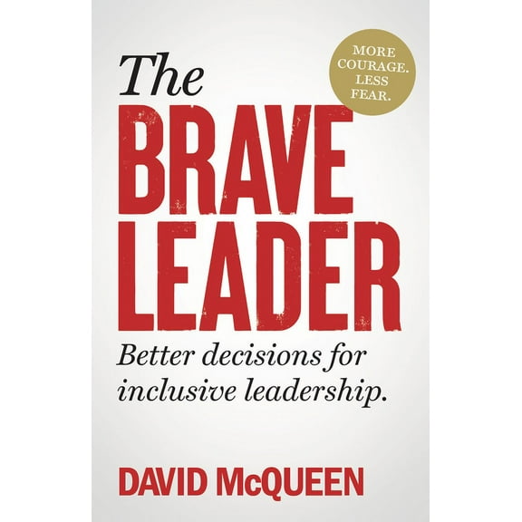 The Brave Leader: More Courage. Less Fear. Better Decisions for Inclusive Leadership., (Paperback)