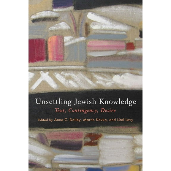 Jewish Culture and Contexts Unsettling Jewish Knowledge: Text, Contingency, Desire, (Hardcover)