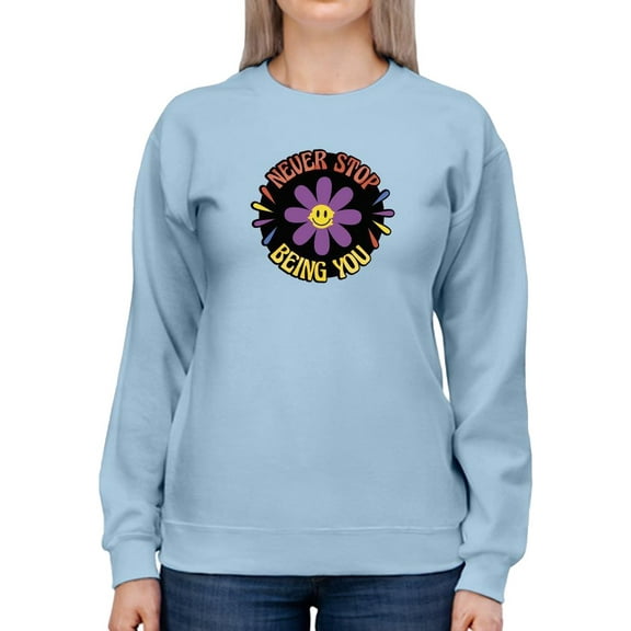 Never Stop Being You Sweatshirt Women -Smartprints Designs, Female Small