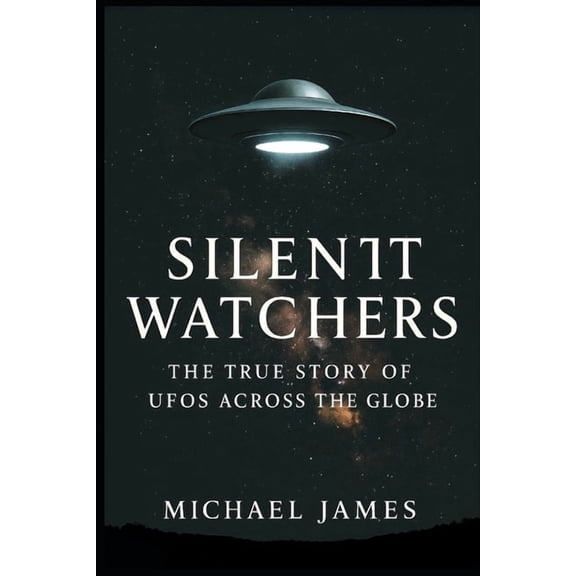 Silent Watchers: The True Story Of UFOs Across The Globe, (Paperback)