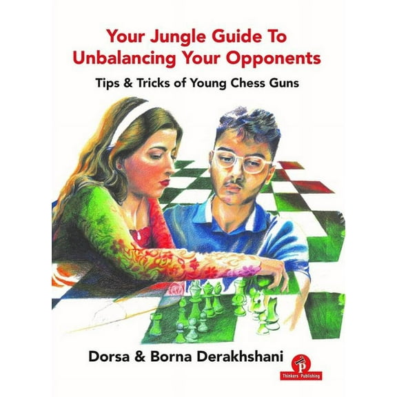 Your Jungle Guide To Unbalancing Your Opponents: Tips & Tricks Of Young Chess Guns [Paperback] Derakhshani, Dorsa,Derakhshani, Borna [Dec 14, 2021] …
