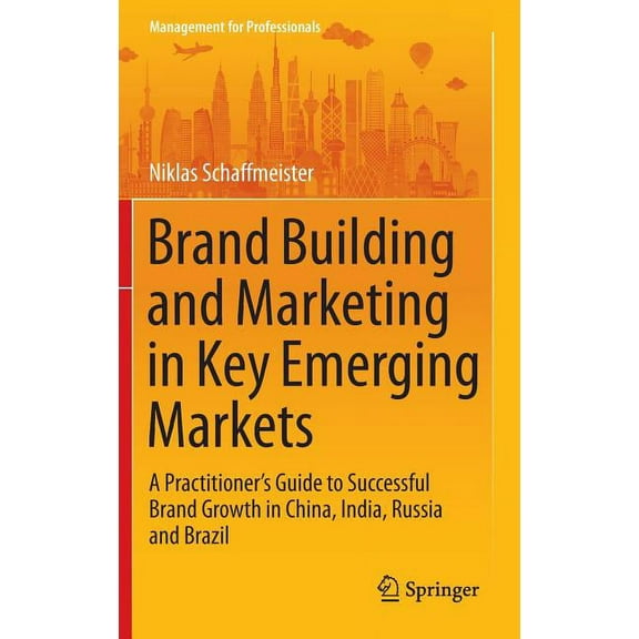 Management for Professionals Brand Building and Marketing in Key Emerging Markets: A Practitioner's Guide to Successful Brand Growth in China, India,, (Hardcover)