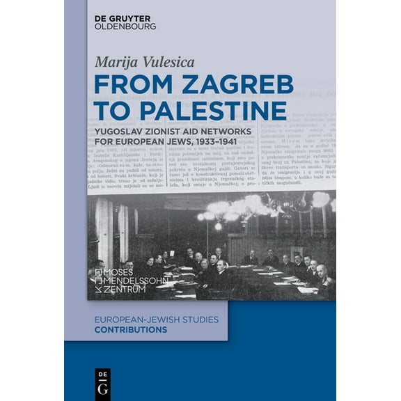 Europäisch-Jüdische Studien - Beiträge From Zagreb to Palestine: Yugoslav Zionist Aid Networks for European Jews, 1933-1941, Book 74, (Hardcover)