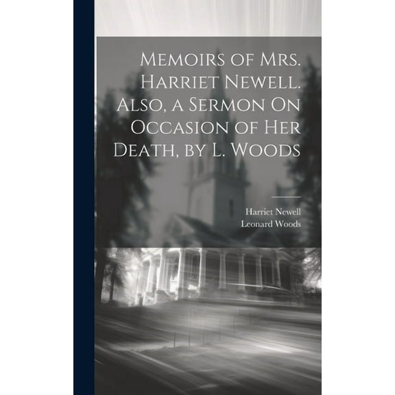 Memoirs of Mrs. Harriet Newell. Also, a Sermon On Occasion of Her Death, by L. Woods (Hardcover)