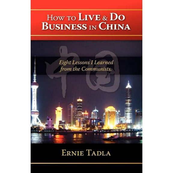 How to Live & Do Business in China: Eight Lessons I Learned from the Communists (Paperback)