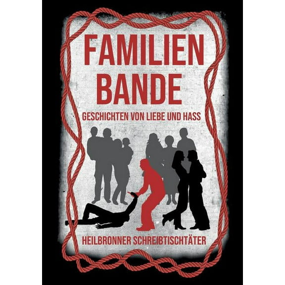 Familienbande - Geschichten von Liebe und Hass: Eine Anthologie der Heilbronner Schreibtischtäter, (Paperback)