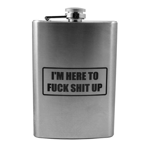 8oz Im Here to F* Sh* Up Flask L1