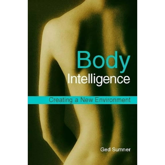 Body Intelligence: Creating a New Environment Second Edition, (Paperback)