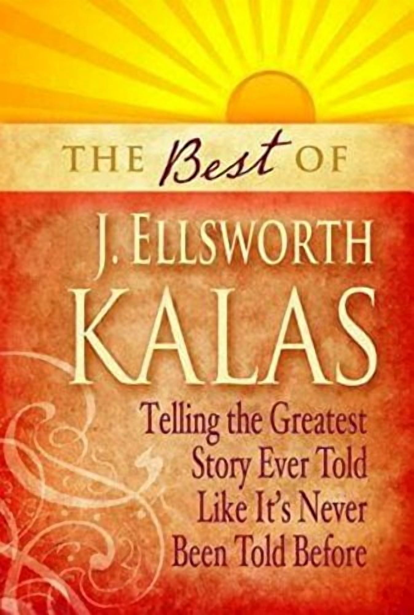 Best of J. Ellsworth Kalas: Telling the Greatest Story Ever Told Like It's Never Been Told Before, (Paperback)
