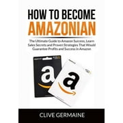 How to Become Amazonian: The Ultimate Guide to Amazon Success, Learn Sales Secrets and Proven Strategies That Would Guarantee Profits and Success in Amazon (Paperback)