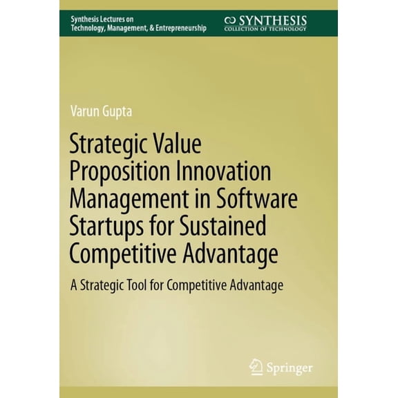 Synthesis Lectures on Technology Managem Strategic Value Proposition Innovation Management in Software Startups for Sustained Competitive Advantage: A Strategic , (Paperback)
