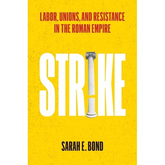 Strike: Labor, Unions, and Resistance in the Roman Empire, (Hardcover)