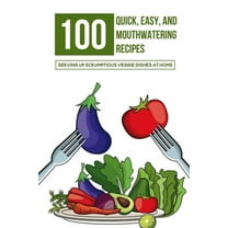 100 Quick, Easy, And Mouthwatering Recipes: Serving Up Scrumptious Veggie Dishes At Home: Hearty Vegetarian Cookbook Recipes (Paperback)