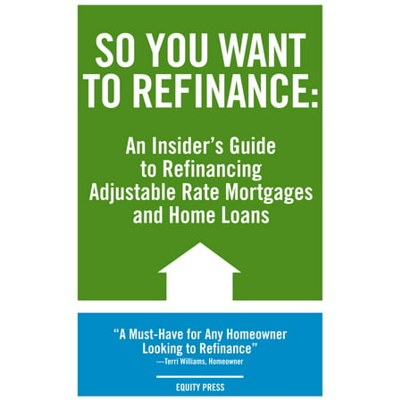 So You Want to Refinance: An Insiders Guide to Refinancing Adjustable Rate Mortgages and Home Loans - (Best Rate Referrals Mortgage Leads)