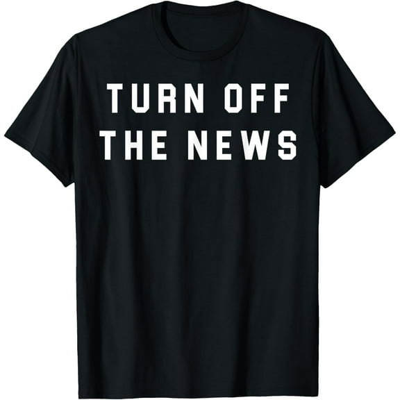 Turn Off The News T-Shirt