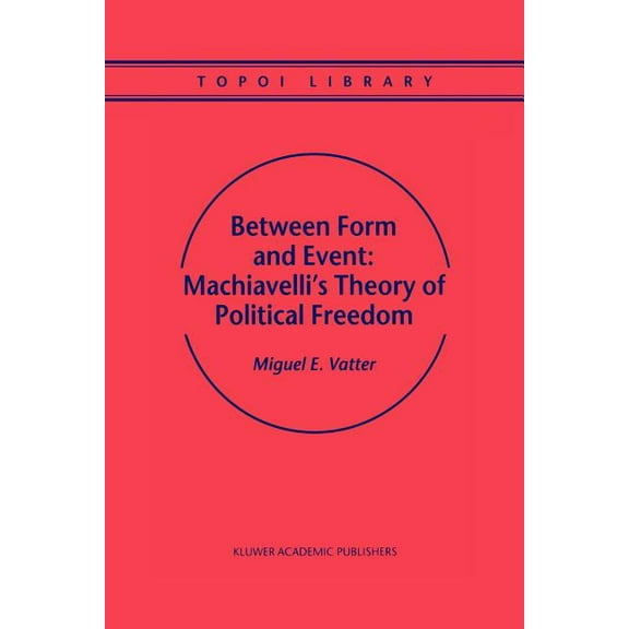 Topoi Library Between Form and Event: Machiavelli's Theory of Political Freedom, Book 2, (Paperback)