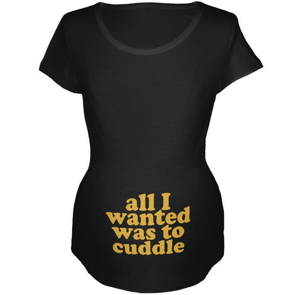 All I Wanted Cuddle Funny Black Maternity Soft T-Shirt - Medium