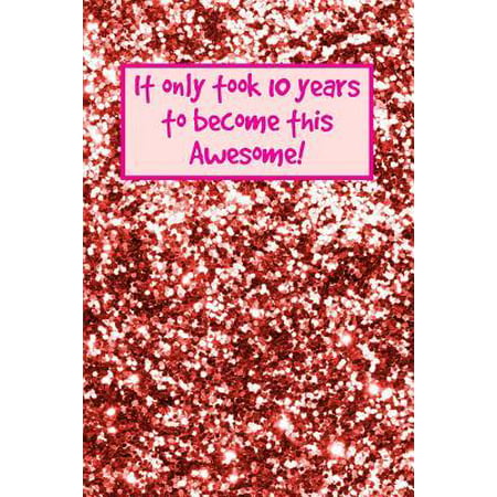 It Only Took 10 Years to Become This Awesome! : Rose Gold Glitter -Ten 10 Yr Old Girl Journal Ideas Notebook - Gift Idea for 10th Happy Birthday Present Note Book Preteen Tween Basket Christmas Stocking Stuffer Filler (Card