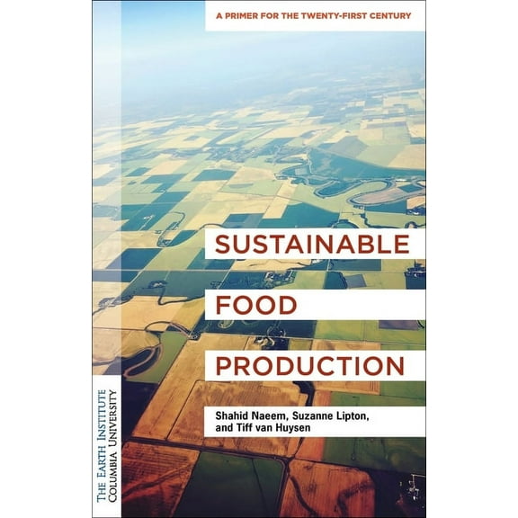 Columbia University Earth Institute Sust Sustainable Food Production: An Earth Institute Sustainability Primer, (Hardcover)