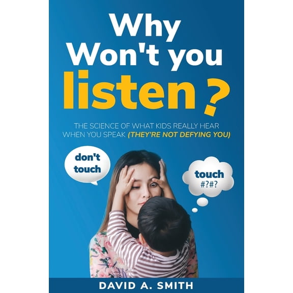 Recognition Why Won't You Listen?: The Science of What Kids Really Hear When You Speak (THEY'RE NOT DEFYING YOU), Book 1, (Paperback)