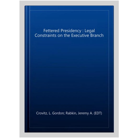 Pre-Owned AEI Studies: The Fettered Presidency : Legal Constraints on the Executive Branch (AEI Studies) (Series #485) (Paperback)
