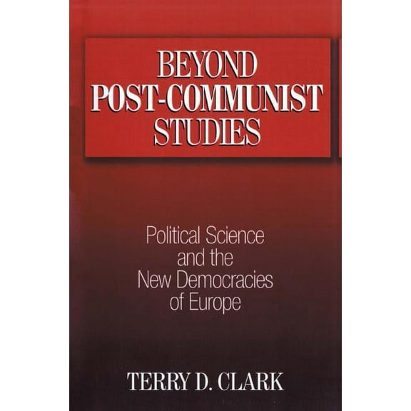 Beyond Post-communist Studies: Political Science and the New Democracies of Europe, (Paperback)