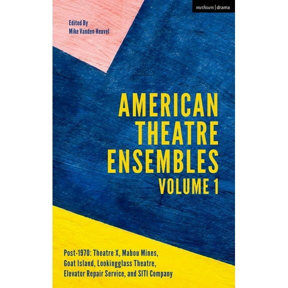 American Theatre Ensembles Volume 1: Post-1970: Theatre X, Mabou Mines, Goat Island, Lookingglass Theatre, Elevator Repa, (Paperback)
