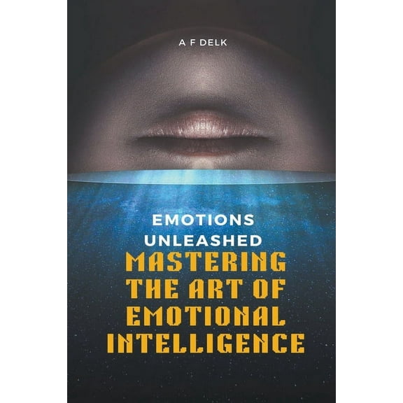 Emotions Unleashed: Mastering the Art of Emotional Intelligence, (Paperback)