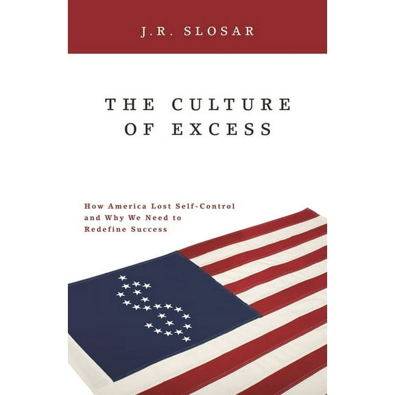 The Culture of Excess: How America Lost Self-Control and Why We Need to Redefine Success, (Hardcover)