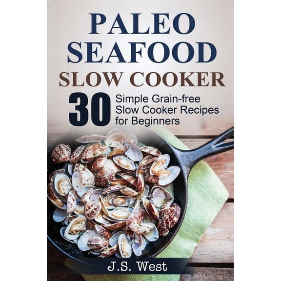 Slow Cooker: Slow Cooker Recipes and Slow Cooker Cookbook: 30 Simple Grain-free Seafood Slow Cooker Recipes for Beginners (Paperback)