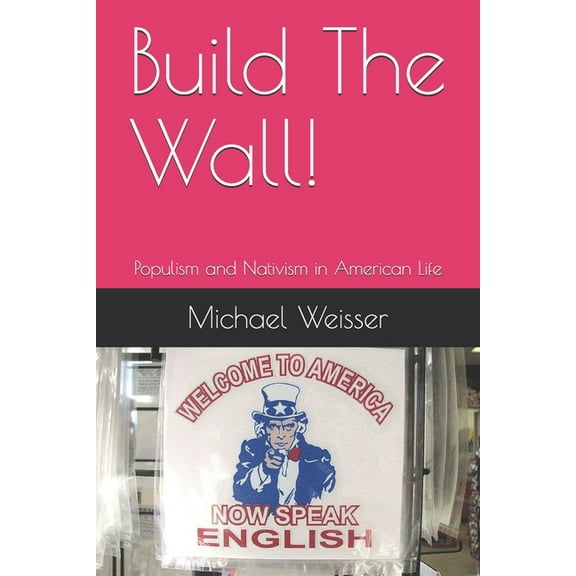 Build The Wall!: Populism and Nativism in American Life (Paperback)