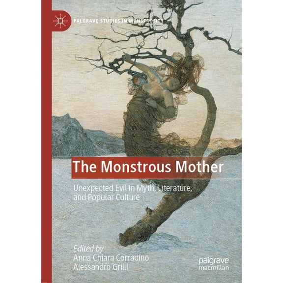 Palgrave Studies in Monstrosity The Monstrous Mother: Unexpected Evil in Myth, Literature, and Popular Culture, (Hardcover)