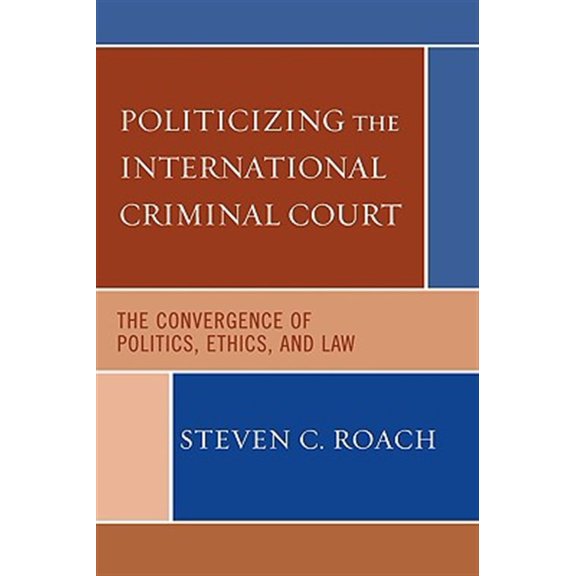 Pre-Owned Politicizing the International Criminal Court : The Convergence of Politics, Ethics, and Law (Paperback)