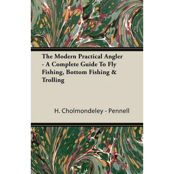 Modern Practical Angler : A Complete Guide to Fly Fishing, Bottom Fishing & Trolling