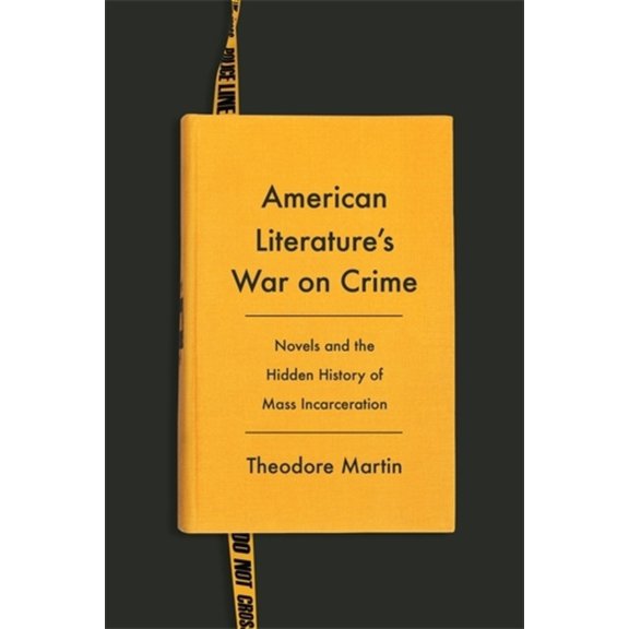Literature Now American Literature's War on Crime: Novels and the Hidden History of Mass Incarceration, (Hardcover)